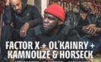 Factor X + Ol'Kainry + Kamnouze & Horseck + 1ères Parties: El Deter + Moun Kpp